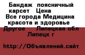 Бандаж- поясничный карсет › Цена ­ 1 000 - Все города Медицина, красота и здоровье » Другое   . Липецкая обл.,Липецк г.